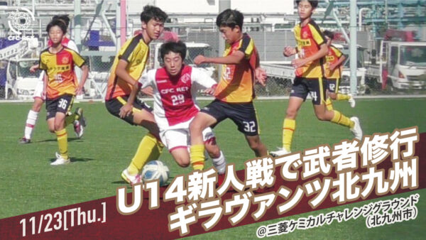 【ギラヴァンツ北九州 U14戦／クラブユースU14サッカー大会】取り組むビルドアップ、前節よりも更に成長確認。